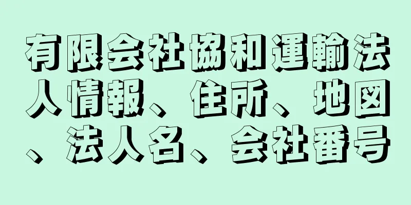 有限会社協和運輸法人情報、住所、地図、法人名、会社番号