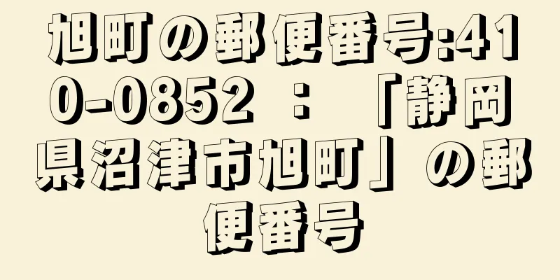 旭町の郵便番号:410-0852 ： 「静岡県沼津市旭町」の郵便番号