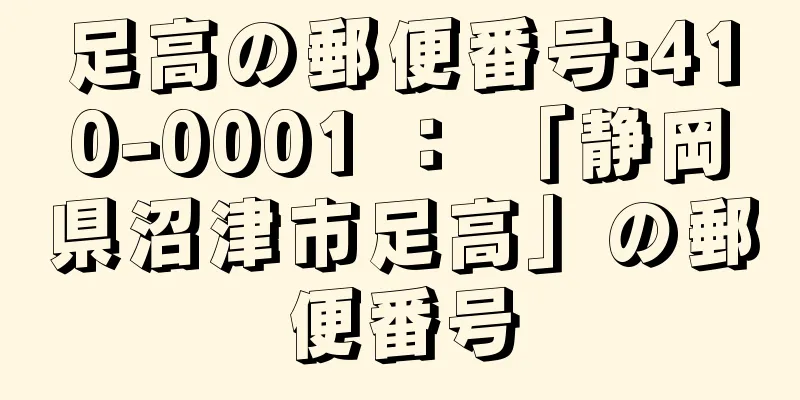 足高の郵便番号:410-0001 ： 「静岡県沼津市足高」の郵便番号