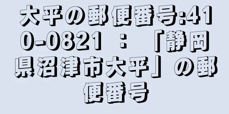 大平の郵便番号:410-0821 ： 「静岡県沼津市大平」の郵便番号