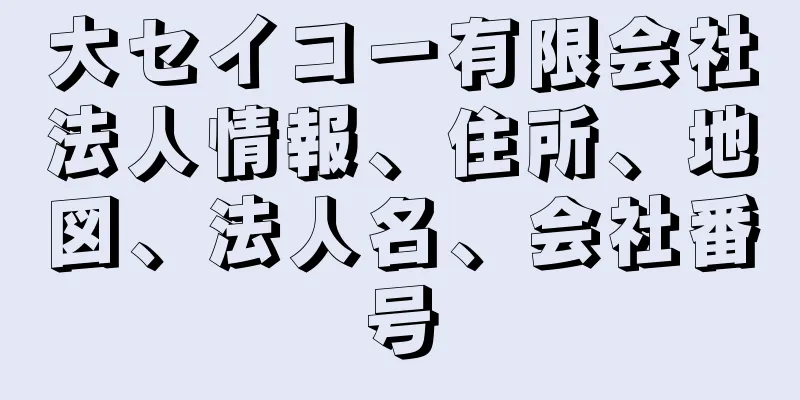 大セイコー有限会社法人情報、住所、地図、法人名、会社番号