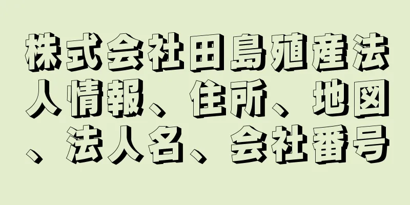 株式会社田島殖産法人情報、住所、地図、法人名、会社番号