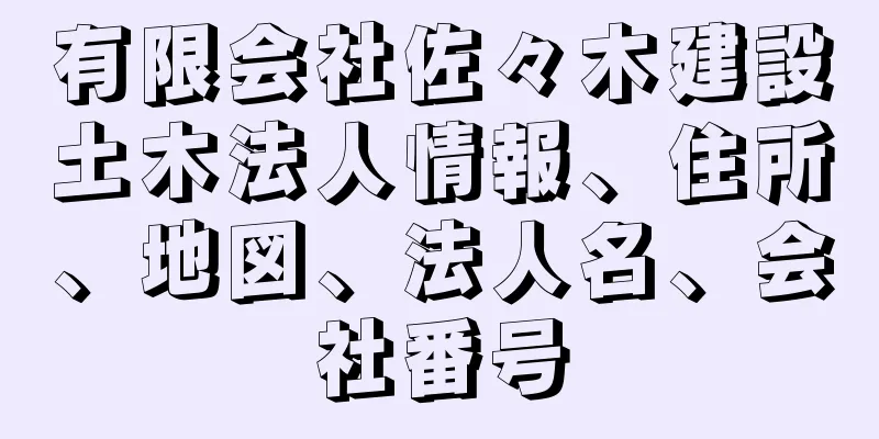 有限会社佐々木建設土木法人情報、住所、地図、法人名、会社番号