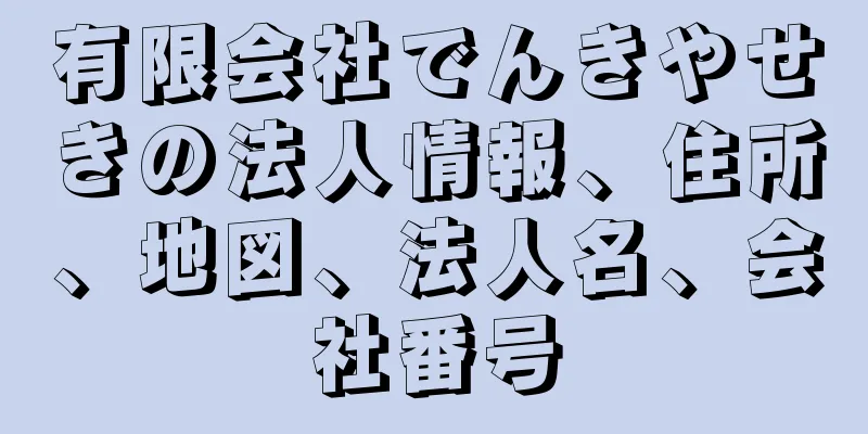 有限会社でんきやせきの法人情報、住所、地図、法人名、会社番号