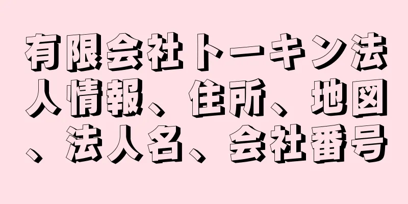 有限会社トーキン法人情報、住所、地図、法人名、会社番号