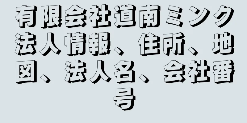 有限会社道南ミンク法人情報、住所、地図、法人名、会社番号