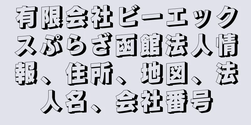 有限会社ビーエックスぷらざ函館法人情報、住所、地図、法人名、会社番号