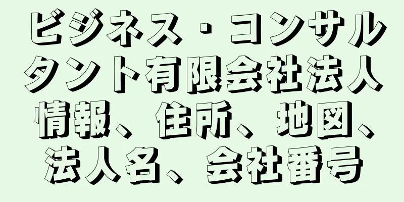 ビジネス・コンサルタント有限会社法人情報、住所、地図、法人名、会社番号