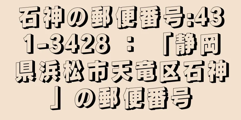 石神の郵便番号:431-3428 ： 「静岡県浜松市天竜区石神」の郵便番号