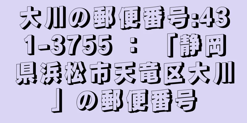 大川の郵便番号:431-3755 ： 「静岡県浜松市天竜区大川」の郵便番号