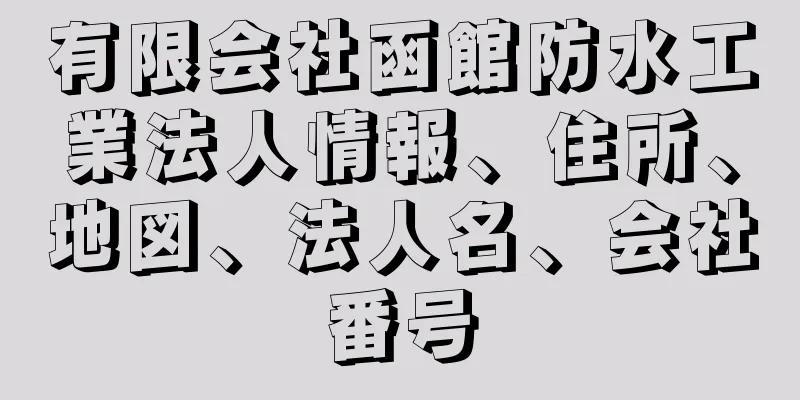 有限会社函館防水工業法人情報、住所、地図、法人名、会社番号