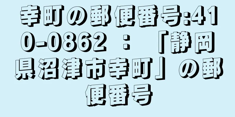 幸町の郵便番号:410-0862 ： 「静岡県沼津市幸町」の郵便番号