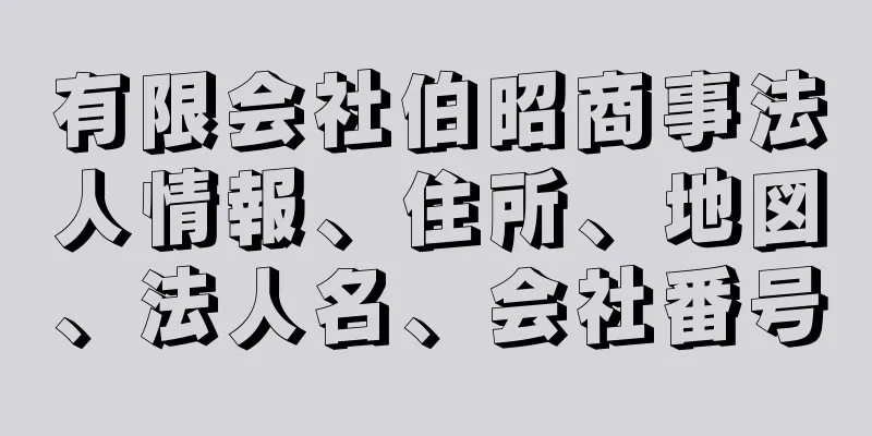 有限会社伯昭商事法人情報、住所、地図、法人名、会社番号