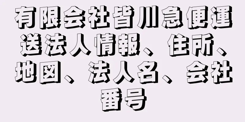 有限会社皆川急便運送法人情報、住所、地図、法人名、会社番号