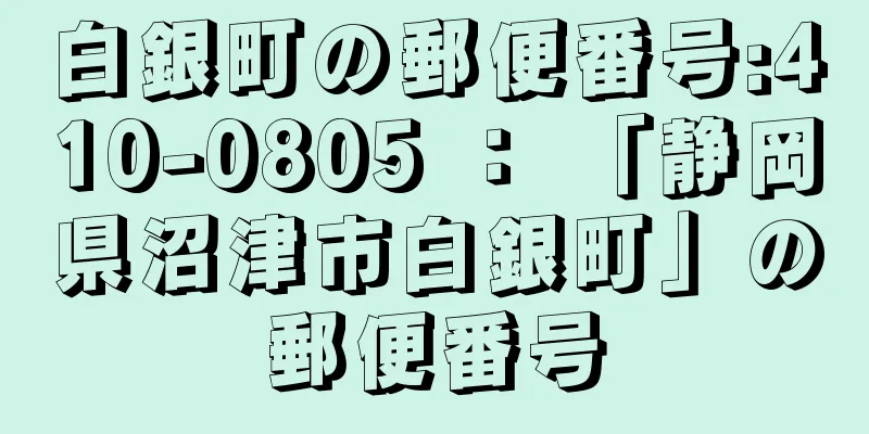 白銀町の郵便番号:410-0805 ： 「静岡県沼津市白銀町」の郵便番号