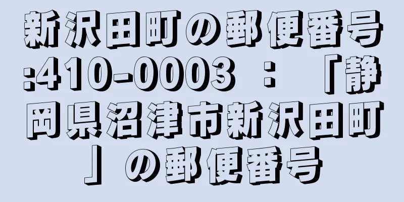 新沢田町の郵便番号:410-0003 ： 「静岡県沼津市新沢田町」の郵便番号