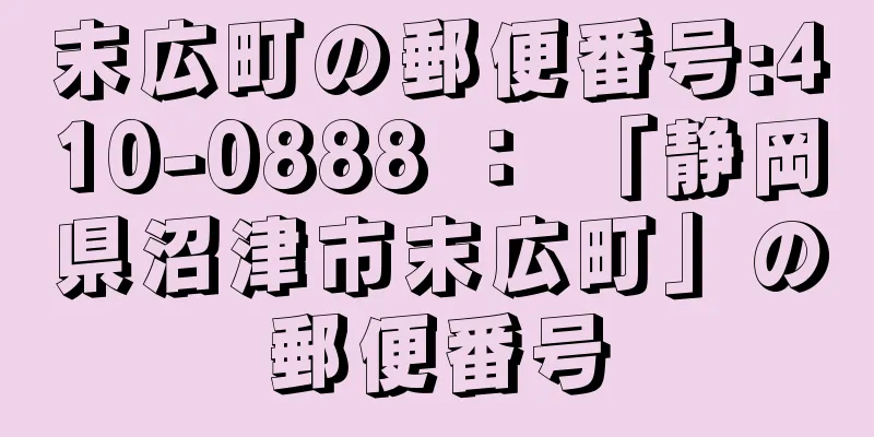 末広町の郵便番号:410-0888 ： 「静岡県沼津市末広町」の郵便番号