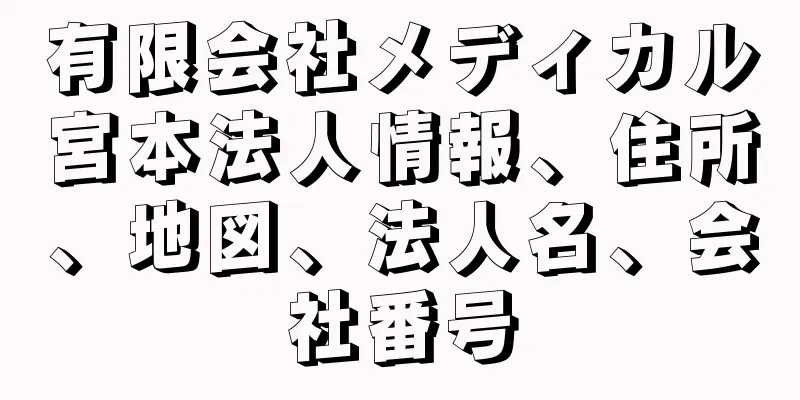 有限会社メディカル宮本法人情報、住所、地図、法人名、会社番号