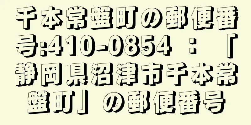 千本常盤町の郵便番号:410-0854 ： 「静岡県沼津市千本常盤町」の郵便番号