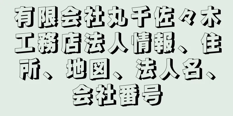 有限会社丸千佐々木工務店法人情報、住所、地図、法人名、会社番号