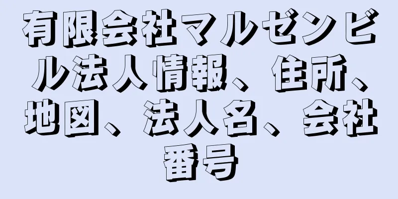 有限会社マルゼンビル法人情報、住所、地図、法人名、会社番号