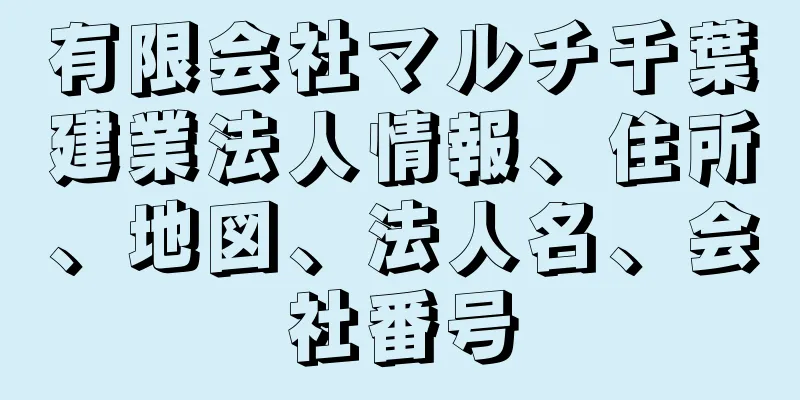 有限会社マルチ千葉建業法人情報、住所、地図、法人名、会社番号