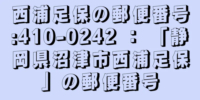 西浦足保の郵便番号:410-0242 ： 「静岡県沼津市西浦足保」の郵便番号