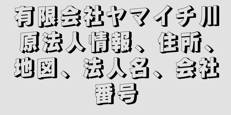 有限会社ヤマイチ川原法人情報、住所、地図、法人名、会社番号