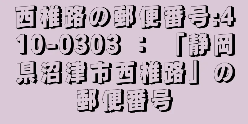 西椎路の郵便番号:410-0303 ： 「静岡県沼津市西椎路」の郵便番号