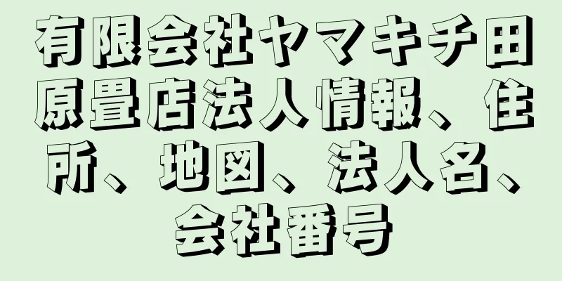 有限会社ヤマキチ田原畳店法人情報、住所、地図、法人名、会社番号