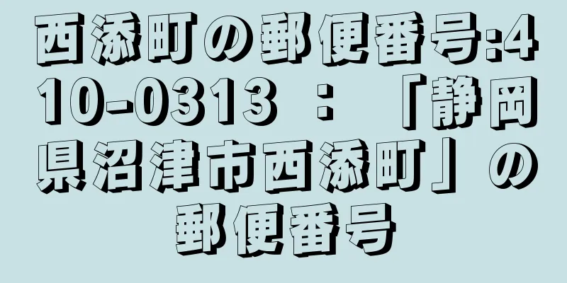 西添町の郵便番号:410-0313 ： 「静岡県沼津市西添町」の郵便番号