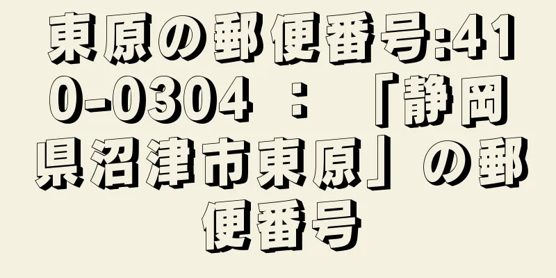 東原の郵便番号:410-0304 ： 「静岡県沼津市東原」の郵便番号