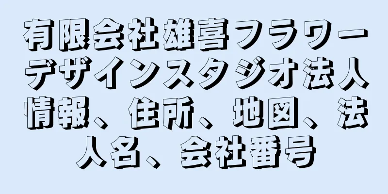 有限会社雄喜フラワーデザインスタジオ法人情報、住所、地図、法人名、会社番号