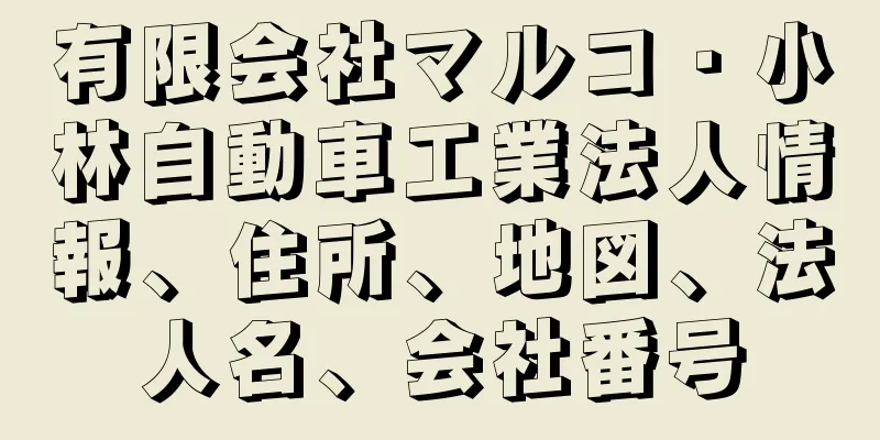 有限会社マルコ・小林自動車工業法人情報、住所、地図、法人名、会社番号