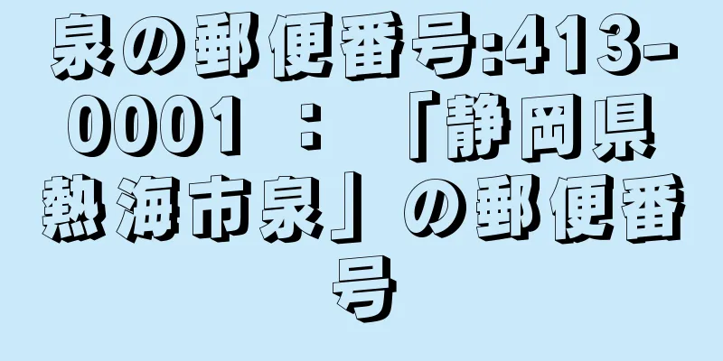 泉の郵便番号:413-0001 ： 「静岡県熱海市泉」の郵便番号