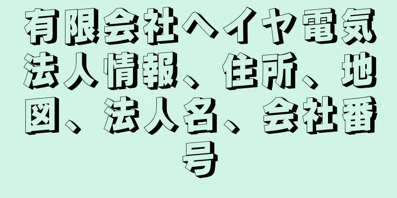 有限会社ヘイヤ電気法人情報、住所、地図、法人名、会社番号