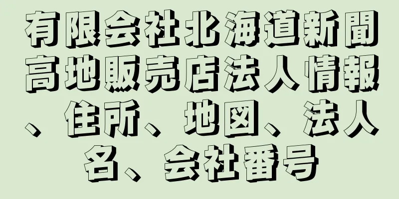 有限会社北海道新聞高地販売店法人情報、住所、地図、法人名、会社番号