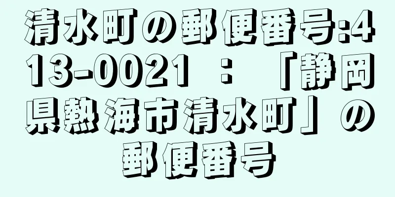 清水町の郵便番号:413-0021 ： 「静岡県熱海市清水町」の郵便番号