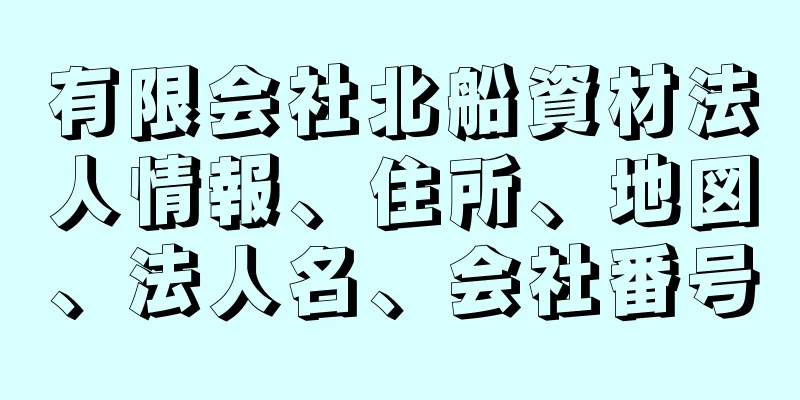 有限会社北船資材法人情報、住所、地図、法人名、会社番号