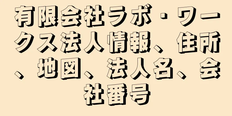 有限会社ラボ・ワークス法人情報、住所、地図、法人名、会社番号