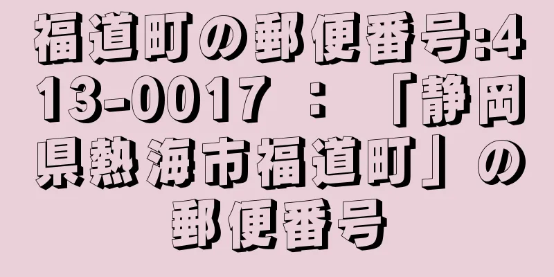 福道町の郵便番号:413-0017 ： 「静岡県熱海市福道町」の郵便番号