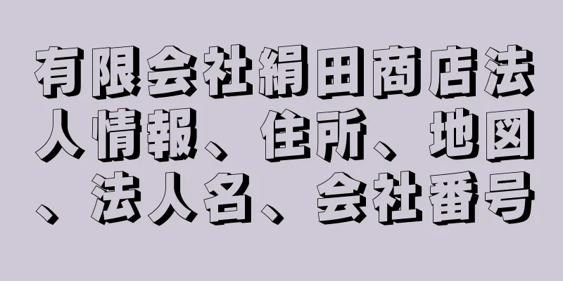 有限会社絹田商店法人情報、住所、地図、法人名、会社番号