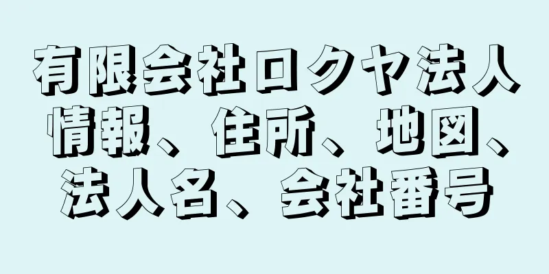 有限会社ロクヤ法人情報、住所、地図、法人名、会社番号