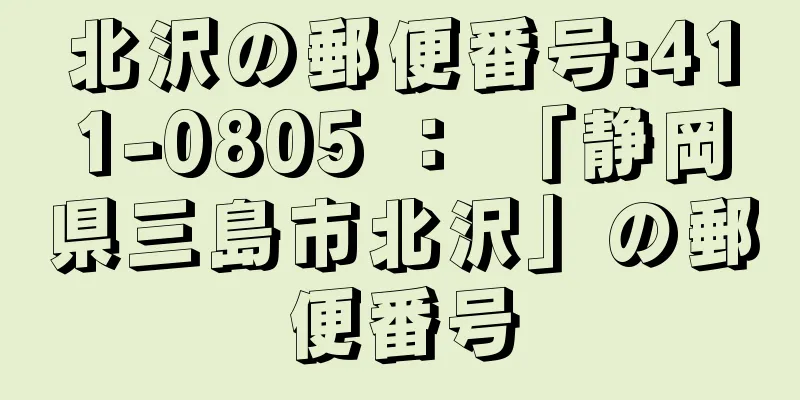 北沢の郵便番号:411-0805 ： 「静岡県三島市北沢」の郵便番号