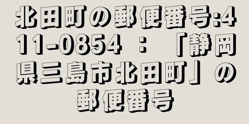 北田町の郵便番号:411-0854 ： 「静岡県三島市北田町」の郵便番号