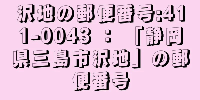 沢地の郵便番号:411-0043 ： 「静岡県三島市沢地」の郵便番号