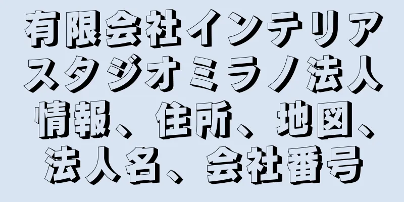 有限会社インテリアスタジオミラノ法人情報、住所、地図、法人名、会社番号