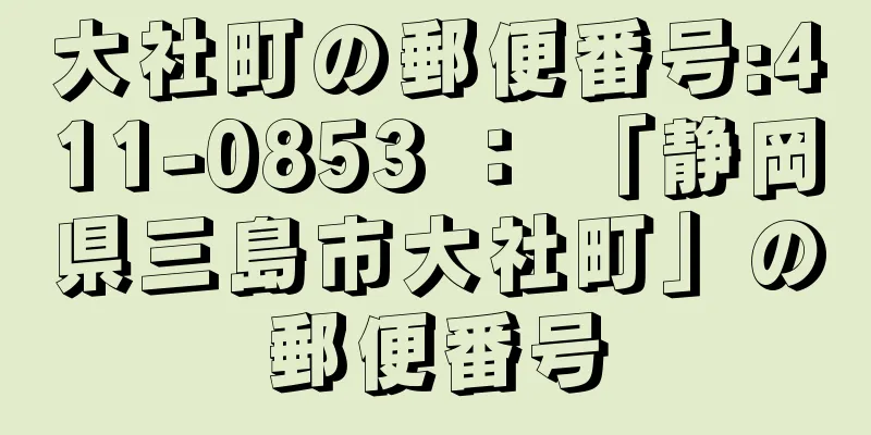 大社町の郵便番号:411-0853 ： 「静岡県三島市大社町」の郵便番号