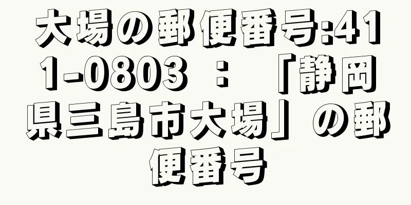 大場の郵便番号:411-0803 ： 「静岡県三島市大場」の郵便番号