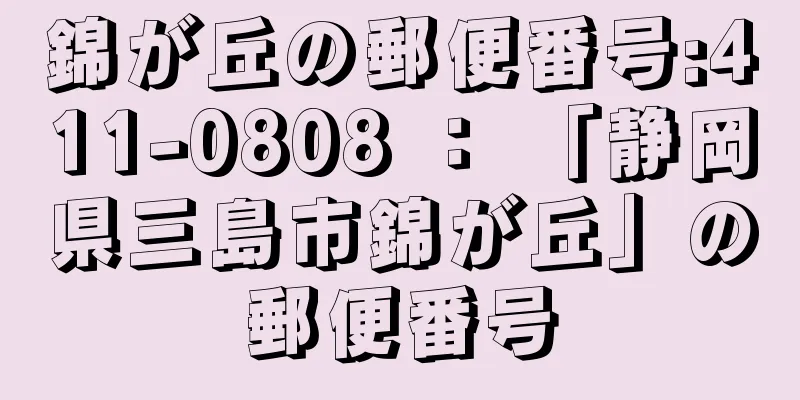 錦が丘の郵便番号:411-0808 ： 「静岡県三島市錦が丘」の郵便番号